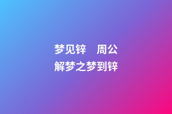 梦见锌　周公解梦之梦到锌